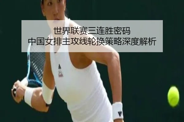 世界联赛三连胜密码 中国女排主攻线轮换策略深度解析